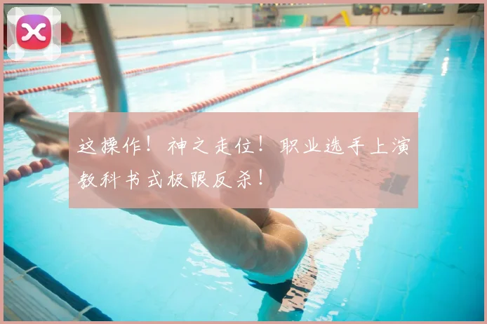 这操作!神之走位!职业选手上演教科书式极限反杀!